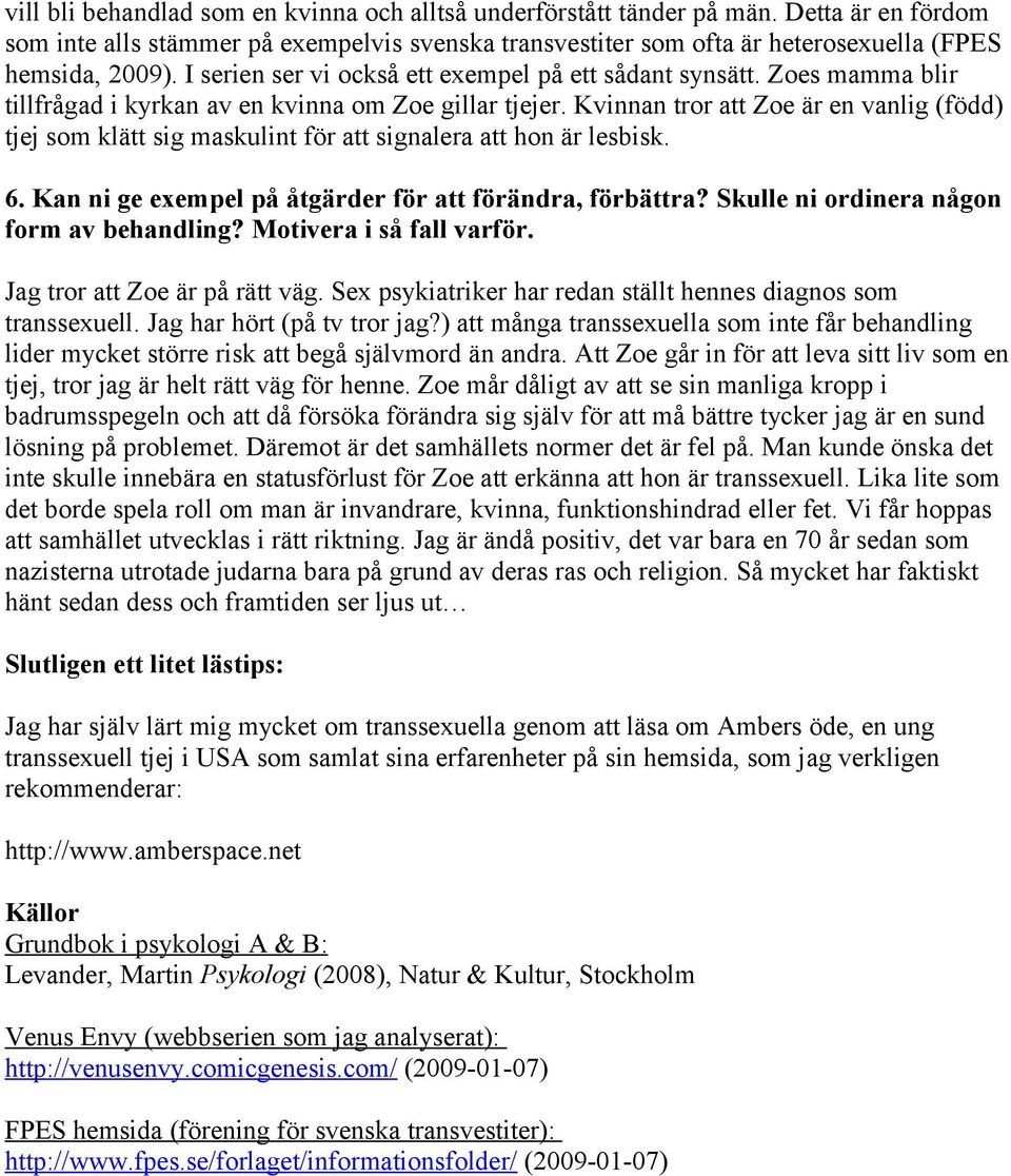 Kvinnan tror att Zoe är en vanlig (född) tjej som klätt sig maskulint för att signalera att hon är lesbisk. 6. Kan ni ge exempel på åtgärder för att förändra, förbättra?
