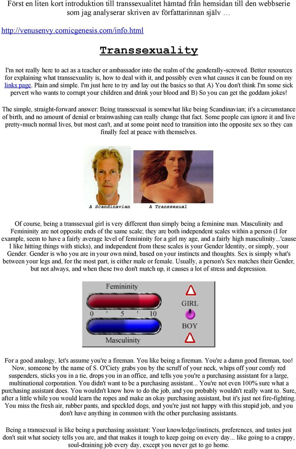 Better resources for explaining what transsexuality is, how to deal with it, and possibly even what causes it can be found on my links page. Plain and simple.