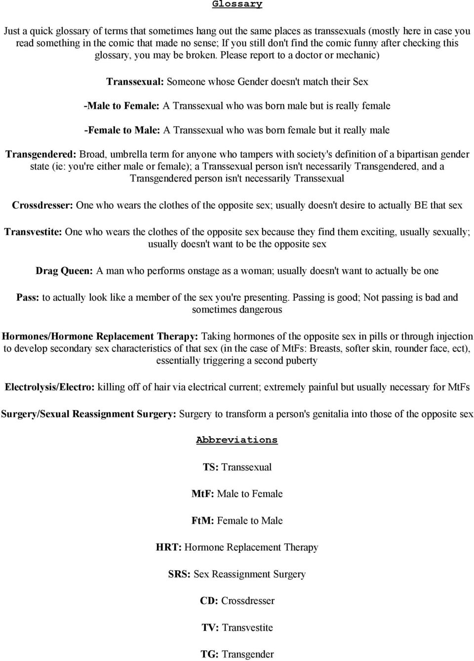 Please report to a doctor or mechanic) Transsexual: Someone whose Gender doesn't match their Sex -Male to Female: A Transsexual who was born male but is really female -Female to Male: A Transsexual
