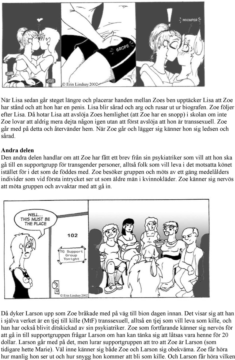 Zoe går med på detta och återvänder hem. När Zoe går och lägger sig känner hon sig ledsen och sårad.