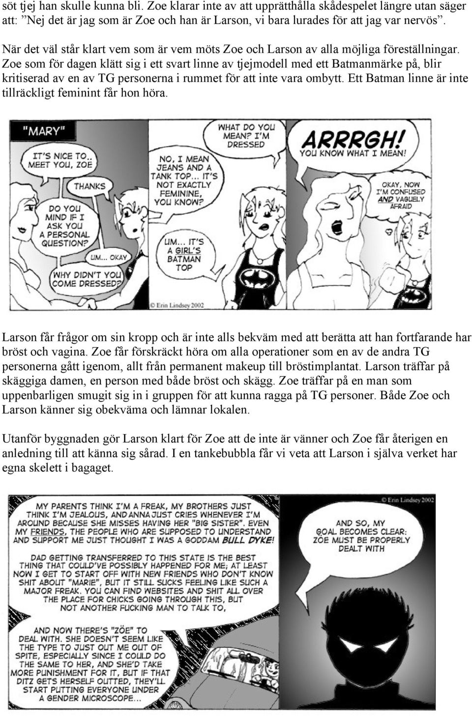 Zoe som för dagen klätt sig i ett svart linne av tjejmodell med ett Batmanmärke på, blir kritiserad av en av TG personerna i rummet för att inte vara ombytt.