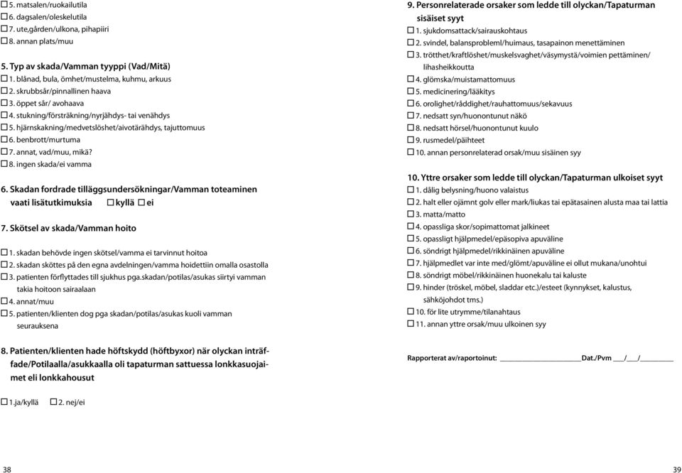 annat, vad/muu, mikä? 8. ingen skada/ei vamma 6. Skadan fordrade tilläggsundersökningar/vamman toteaminen vaati lisätutkimuksia kyllä ei 7. Skötsel av skada/vamman hoito 1.