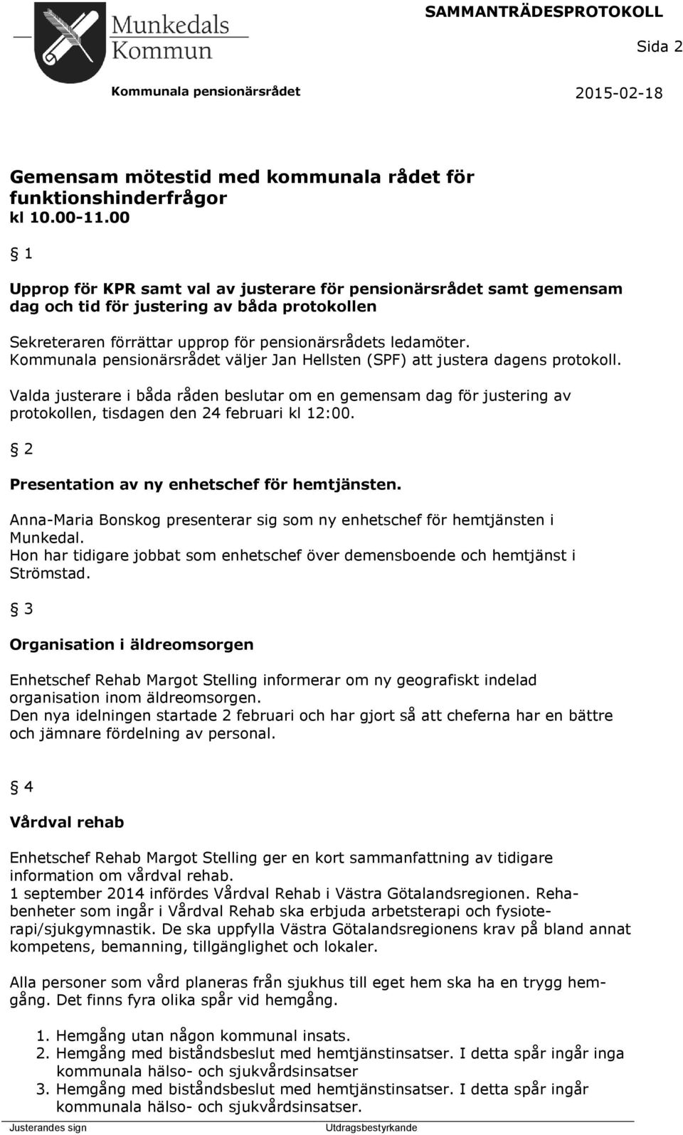 Kommunala pensionärsrådet väljer Jan Hellsten (SPF) att justera dagens protokoll.