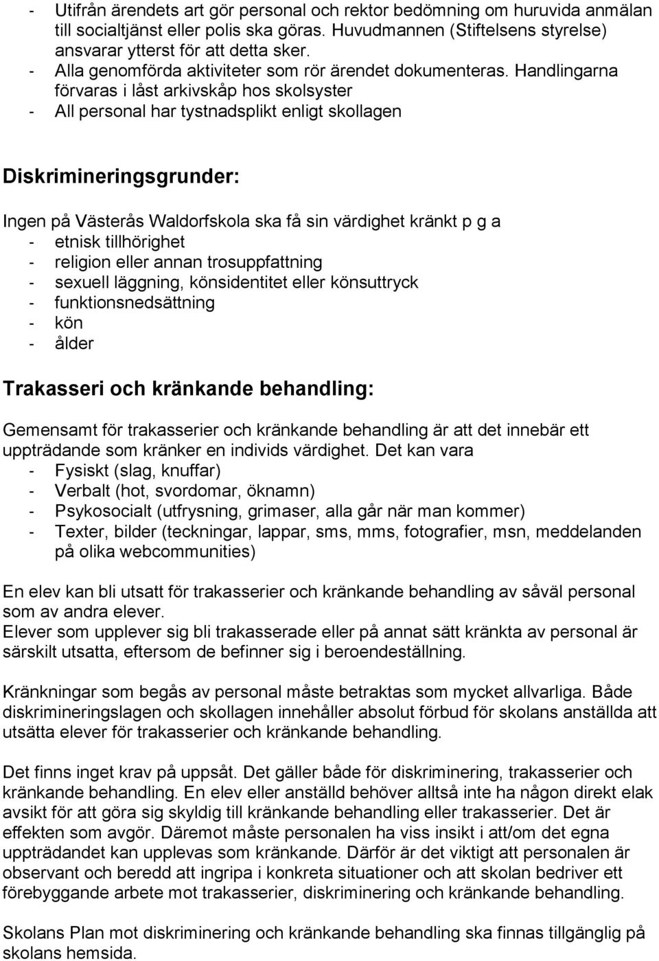 Handlingarna förvaras i låst arkivskåp hos skolsyster - All personal har tystnadsplikt enligt skollagen Diskrimineringsgrunder: Ingen på Västerås Waldorfskola ska få sin värdighet kränkt p g a -