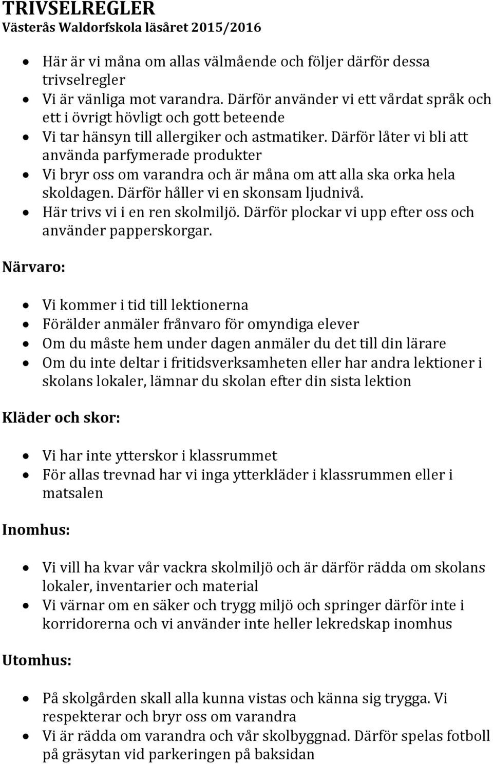 Därför låter vi bli att använda parfymerade produkter Vi bryr oss om varandra och är måna om att alla ska orka hela skoldagen. Därför håller vi en skonsam ljudnivå. Här trivs vi i en ren skolmiljö.