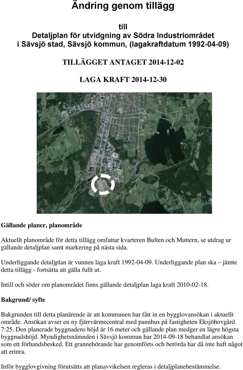 Underliggande detaljplan är vunnen laga kraft 1992-04-09. Underliggande plan ska jämte detta tillägg - fortsätta att gälla fullt ut.