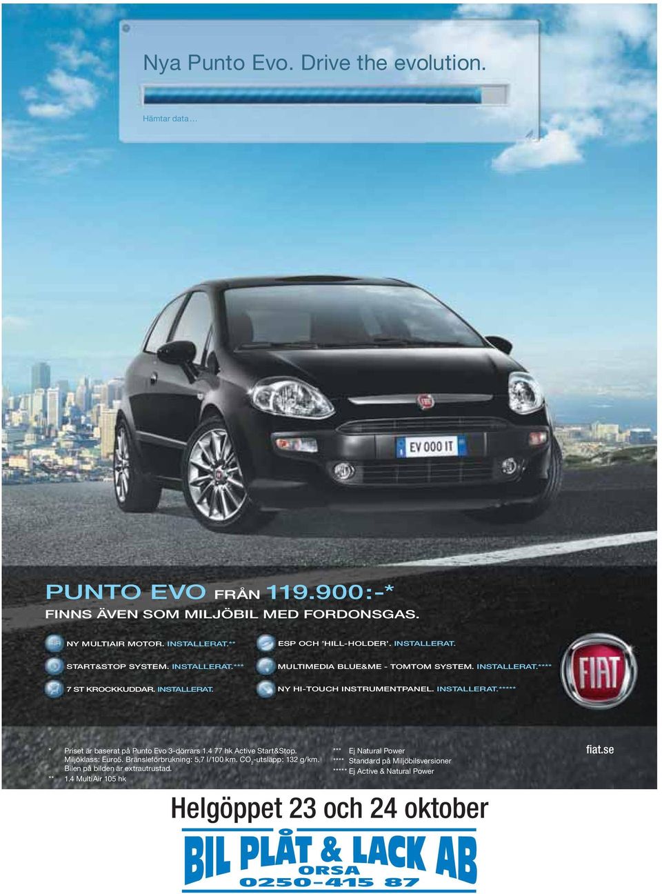 INSTALLERAT.***** * Priset är baserat på Punto Evo 3-dörrars 1.4 77 hk Active Start&Stop. Miljöklass: Euro5. Bränsleförbrukning: 5,7 l/100 km. CO 2 -utsläpp: 132 g/km.