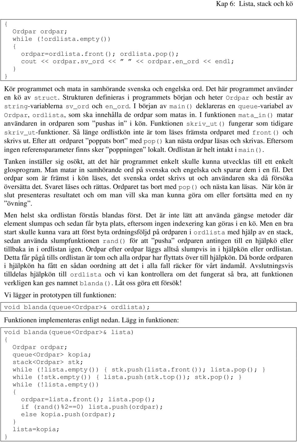 I början av main() deklareras en queue-variabel av Ordpar, ordlista, som ska innehålla de ordpar som matas in. I funktionen mata_in() matar användaren in ordparen som pushas in i kön.