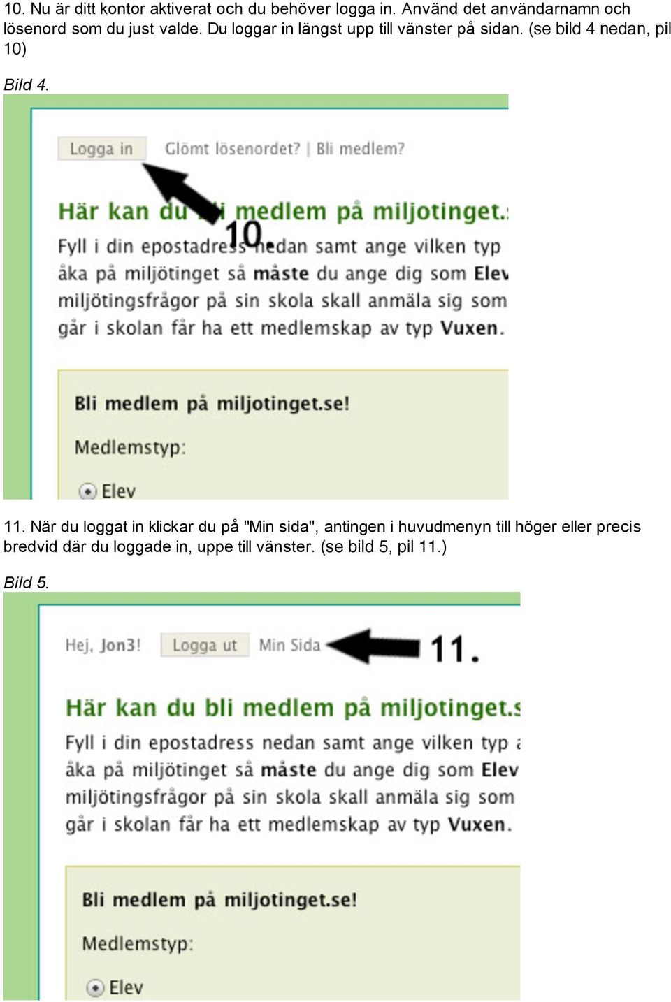 Du loggar in längst upp till vänster på sidan. (se bild 4 nedan, pil 10) Bild 4. 11.