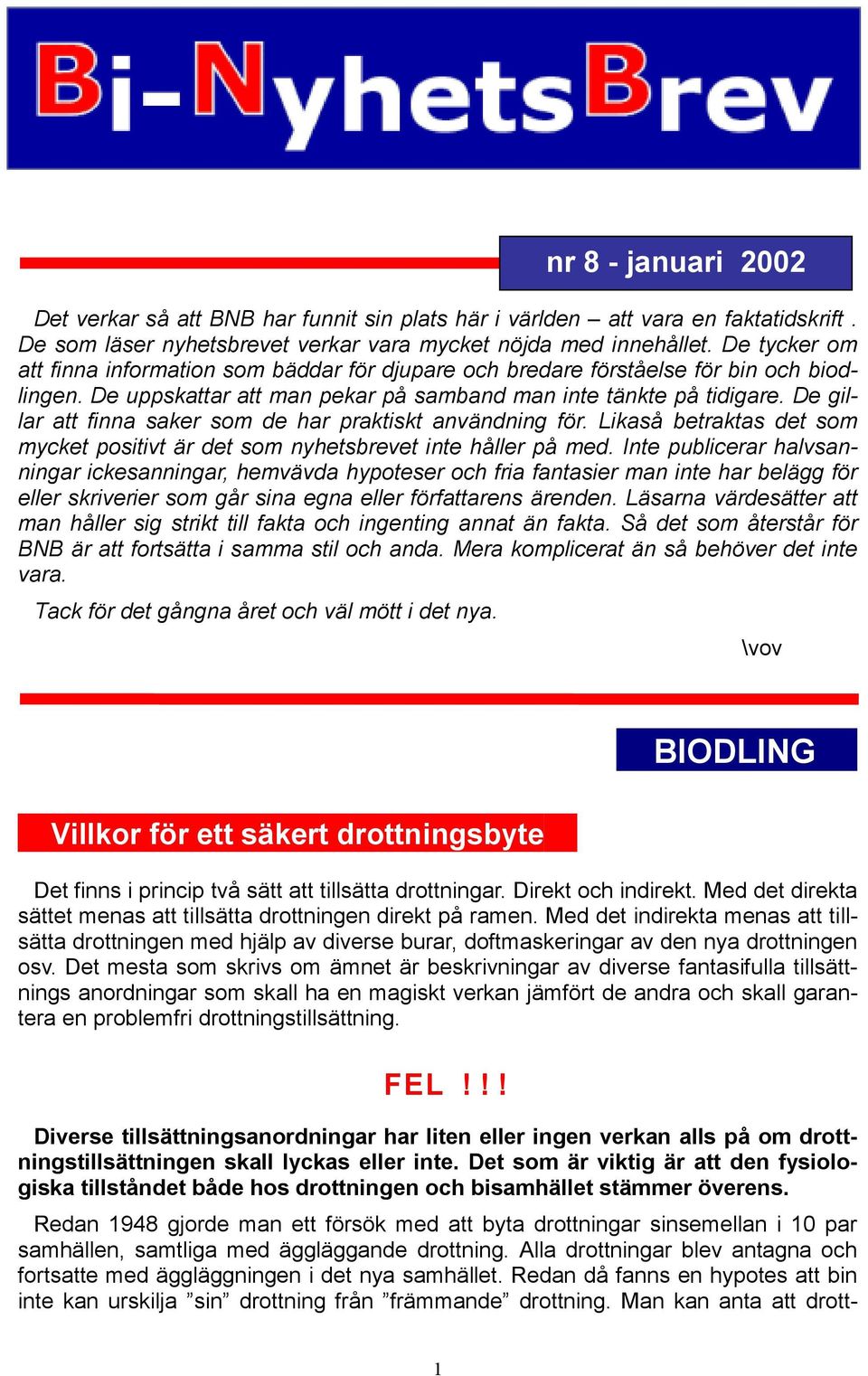 Redan 1948 gjorde man ett försök med att byta drottningar sinsemellan i 10 par samhällen, samtliga med äggläggande drottning.