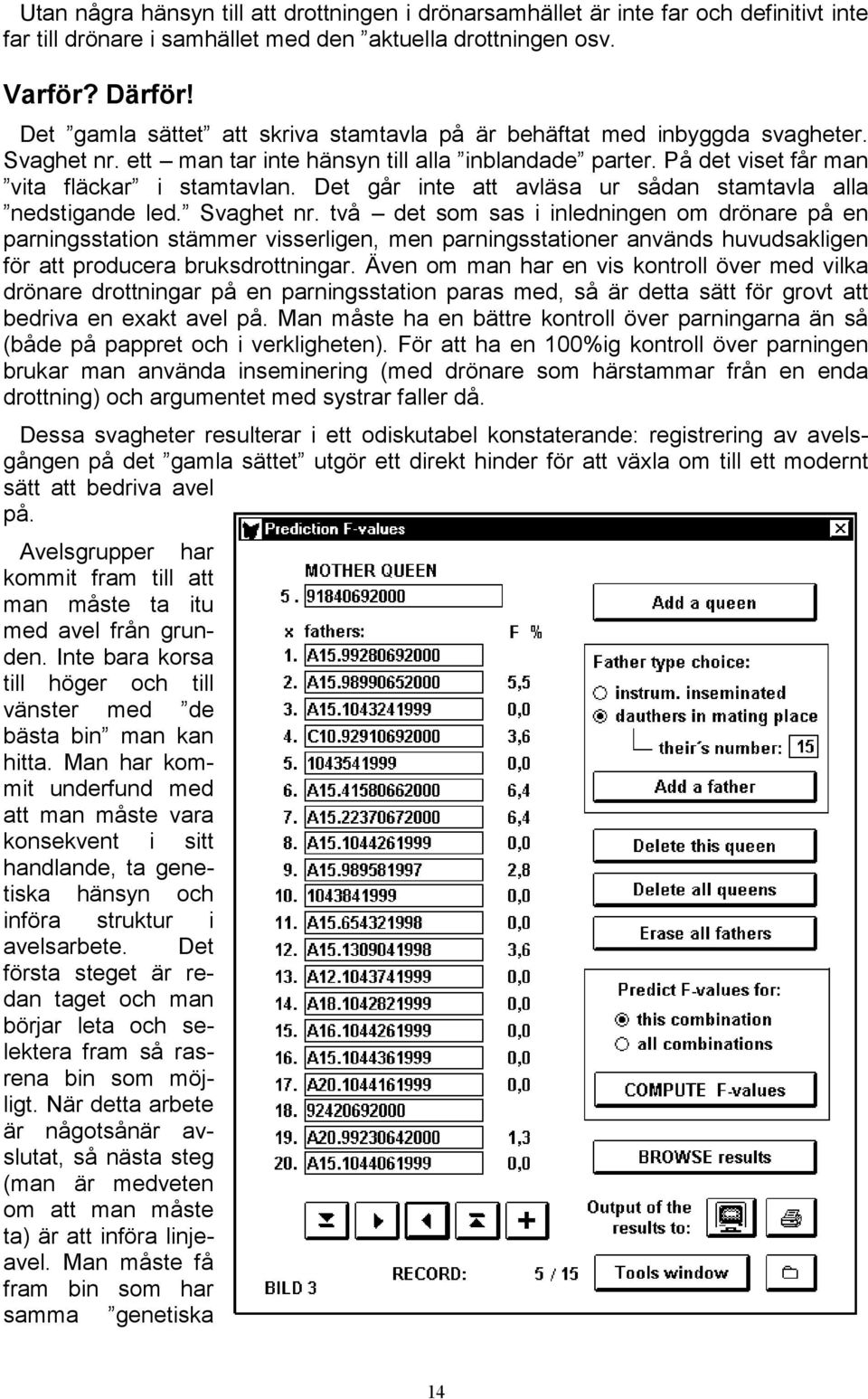 Det går inte att avläsa ur sådan stamtavla alla nedstigande led. Svaghet nr.