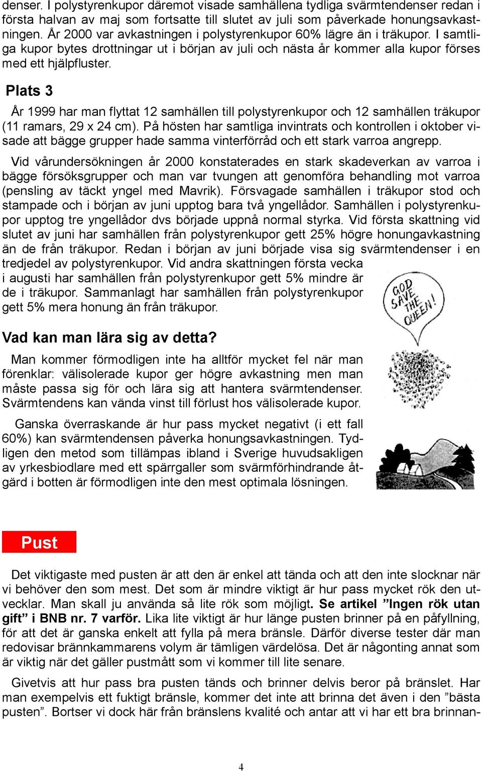 Plats 3 År 1999 har man flyttat 12 samhällen till polystyrenkupor och 12 samhällen träkupor (11 ramars, 29 x 24 cm).