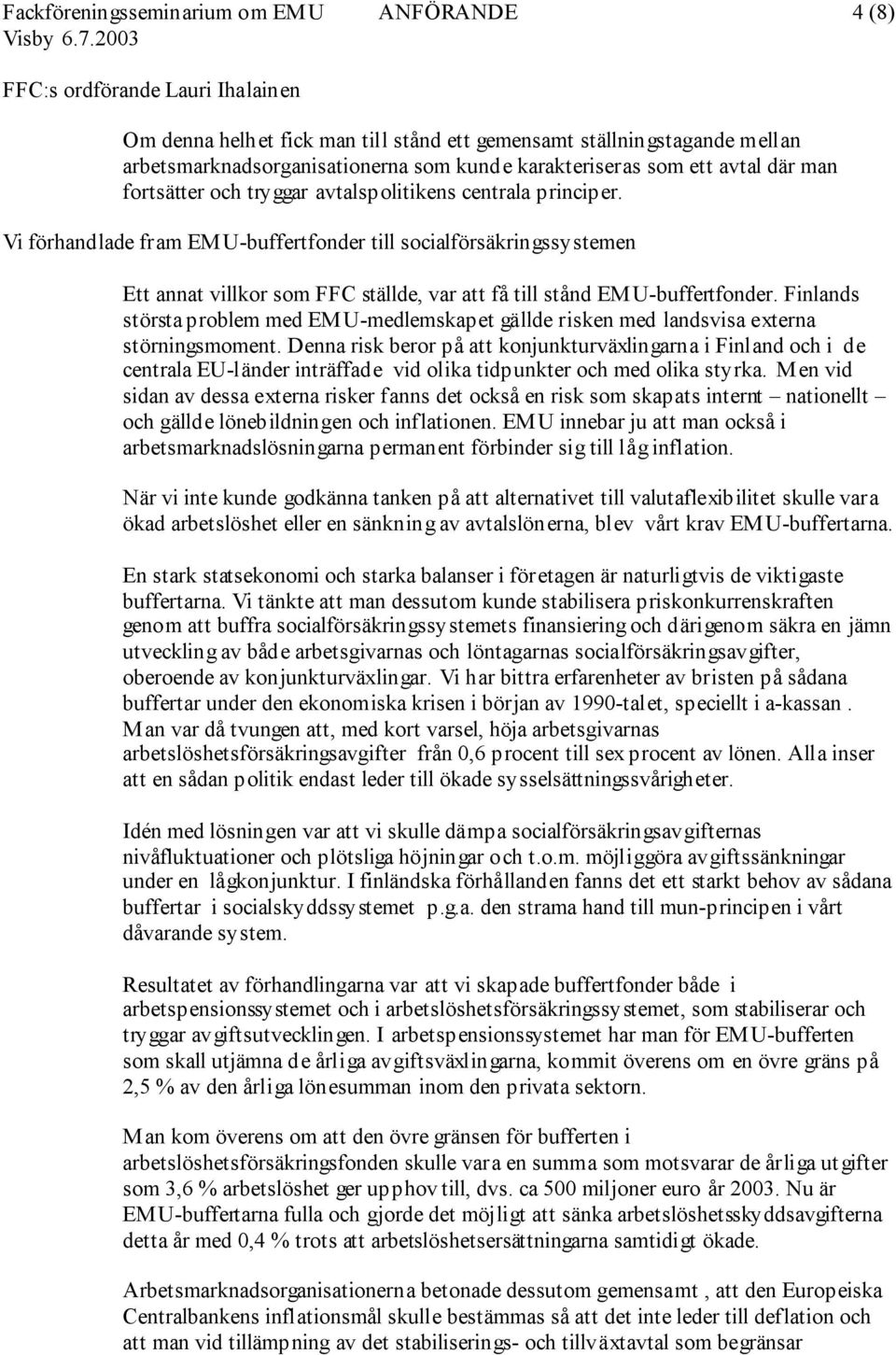 Vi förhandlade fram EMU-buffertfonder till socialförsäkringssystemen Ett annat villkor som FFC ställde, var att få till stånd EM U-buffertfonder.