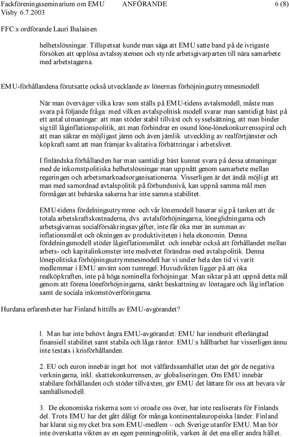 EMU-förhållandena förutsatte också utvecklande av lönernas förhöjningsutrymmesmodell När man överväger vilka krav som ställs på EM U-tidens avtalsmodell, måste man svara på följande fråga: med vilken