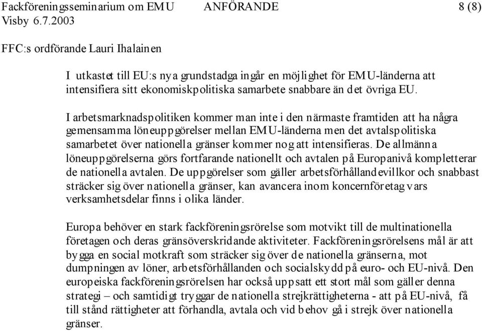 att intensifieras. De allmänna löneuppgörelserna görs fortfarande nationellt och avtalen på Europanivå kompletterar de nationella avtalen.