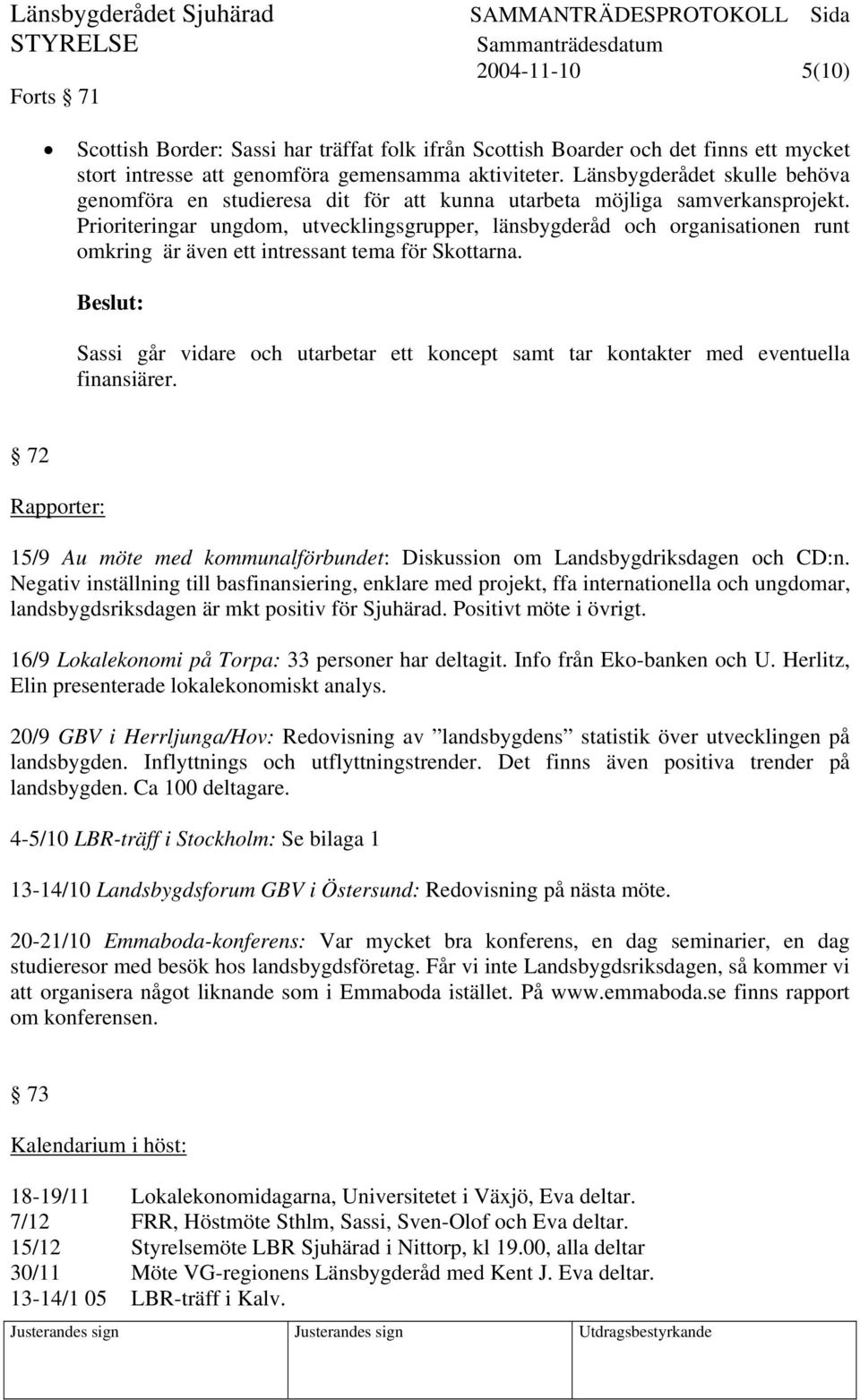 Prioriteringar ungdom, utvecklingsgrupper, länsbygderåd och organisationen runt omkring är även ett intressant tema för Skottarna.