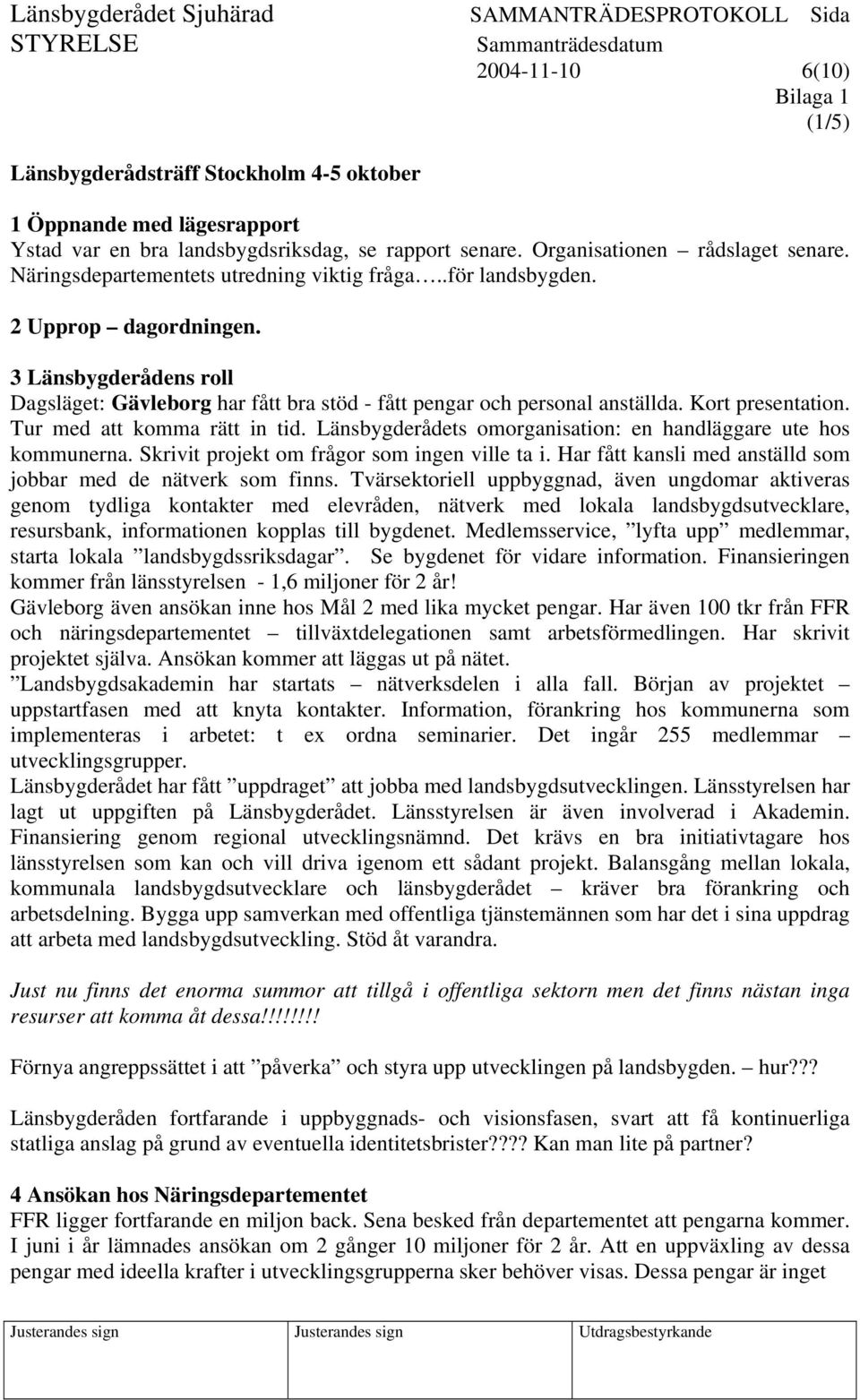 Kort presentation. Tur med att komma rätt in tid. Länsbygderådets omorganisation: en handläggare ute hos kommunerna. Skrivit projekt om frågor som ingen ville ta i.