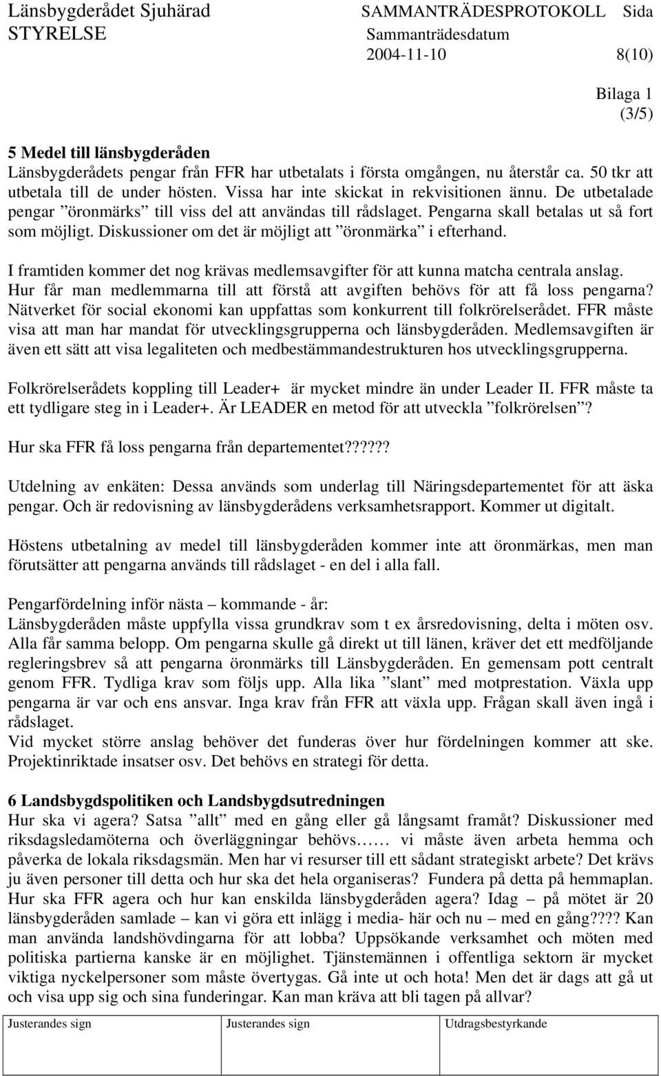 Diskussioner om det är möjligt att öronmärka i efterhand. I framtiden kommer det nog krävas medlemsavgifter för att kunna matcha centrala anslag.