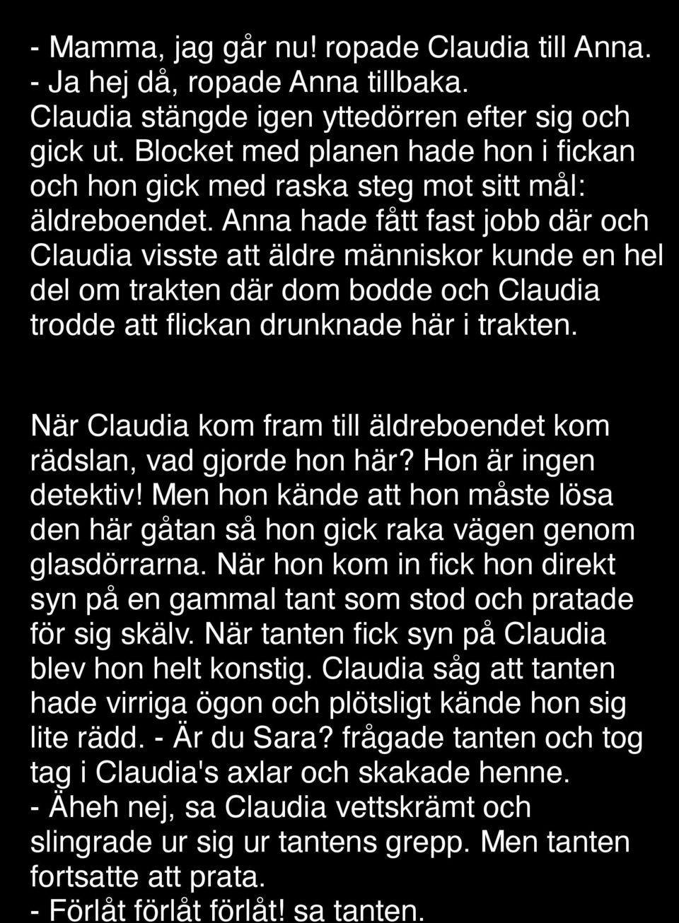 Anna hade fått fast jobb där och Claudia visste att äldre människor kunde en hel del om trakten där dom bodde och Claudia trodde att flickan drunknade här i trakten.