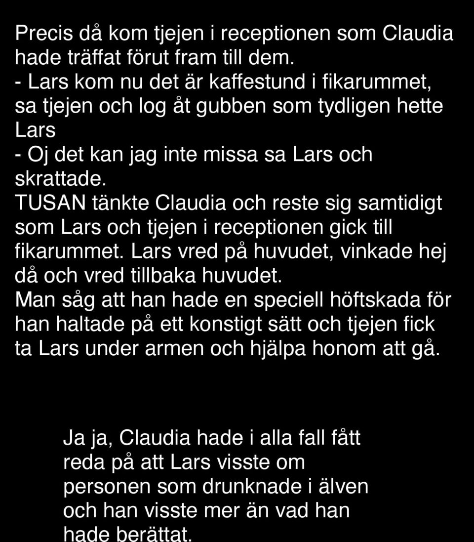 TUSAN tänkte Claudia och reste sig samtidigt som Lars och tjejen i receptionen gick till fikarummet. Lars vred på huvudet, vinkade hej då och vred tillbaka huvudet.