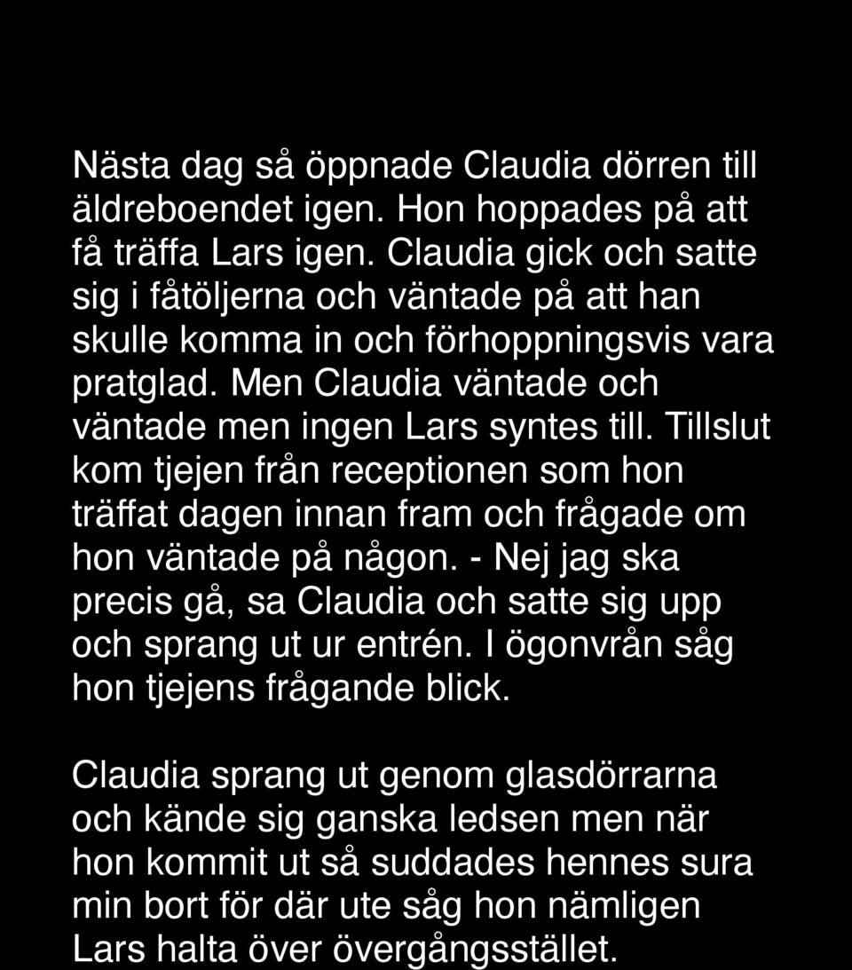 Men Claudia väntade och väntade men ingen Lars syntes till. Tillslut kom tjejen från receptionen som hon träffat dagen innan fram och frågade om hon väntade på någon.