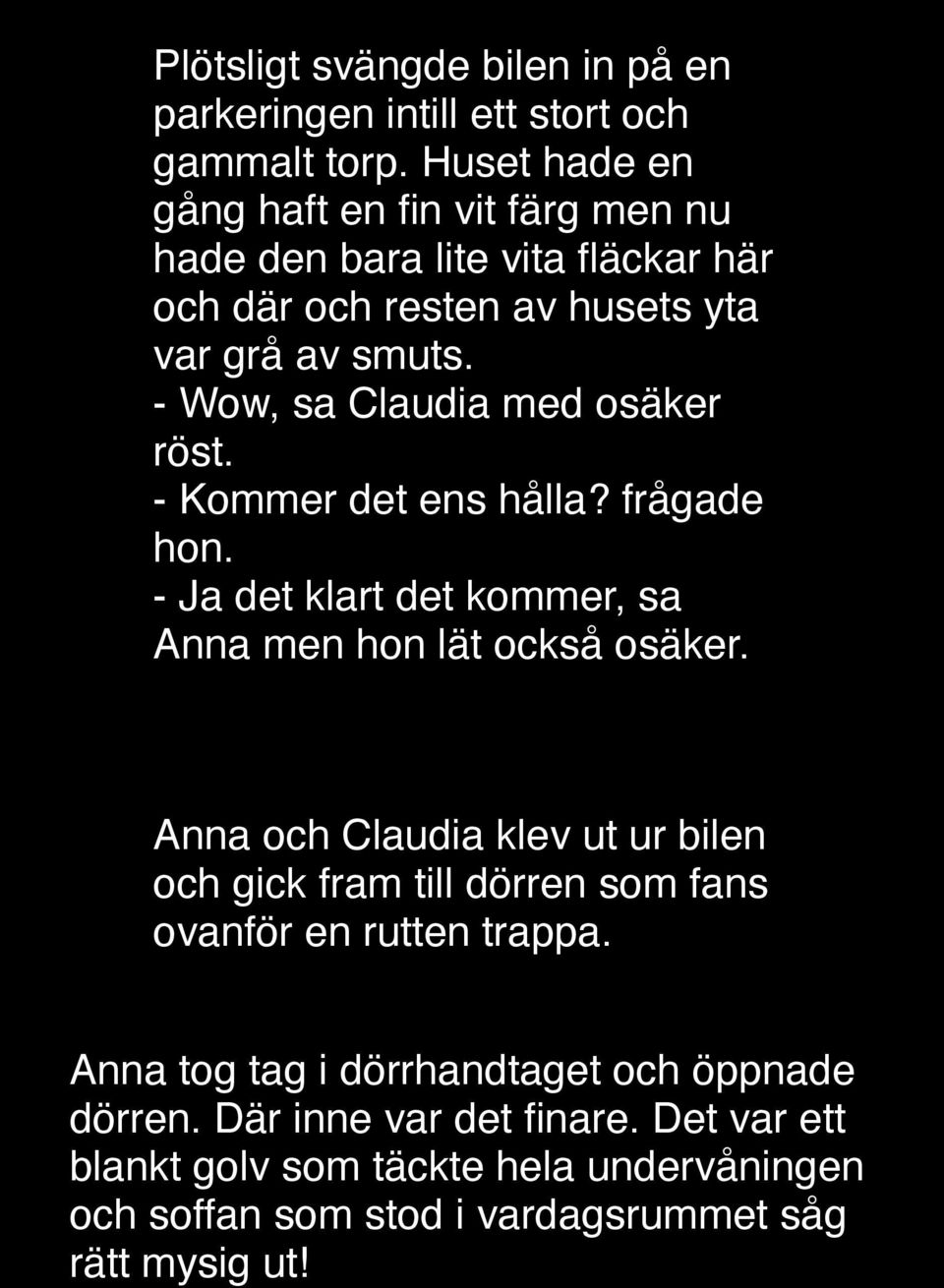 - Wow, sa Claudia med osäker röst. - Kommer det ens hålla? frågade hon. - Ja det klart det kommer, sa Anna men hon lät också osäker.