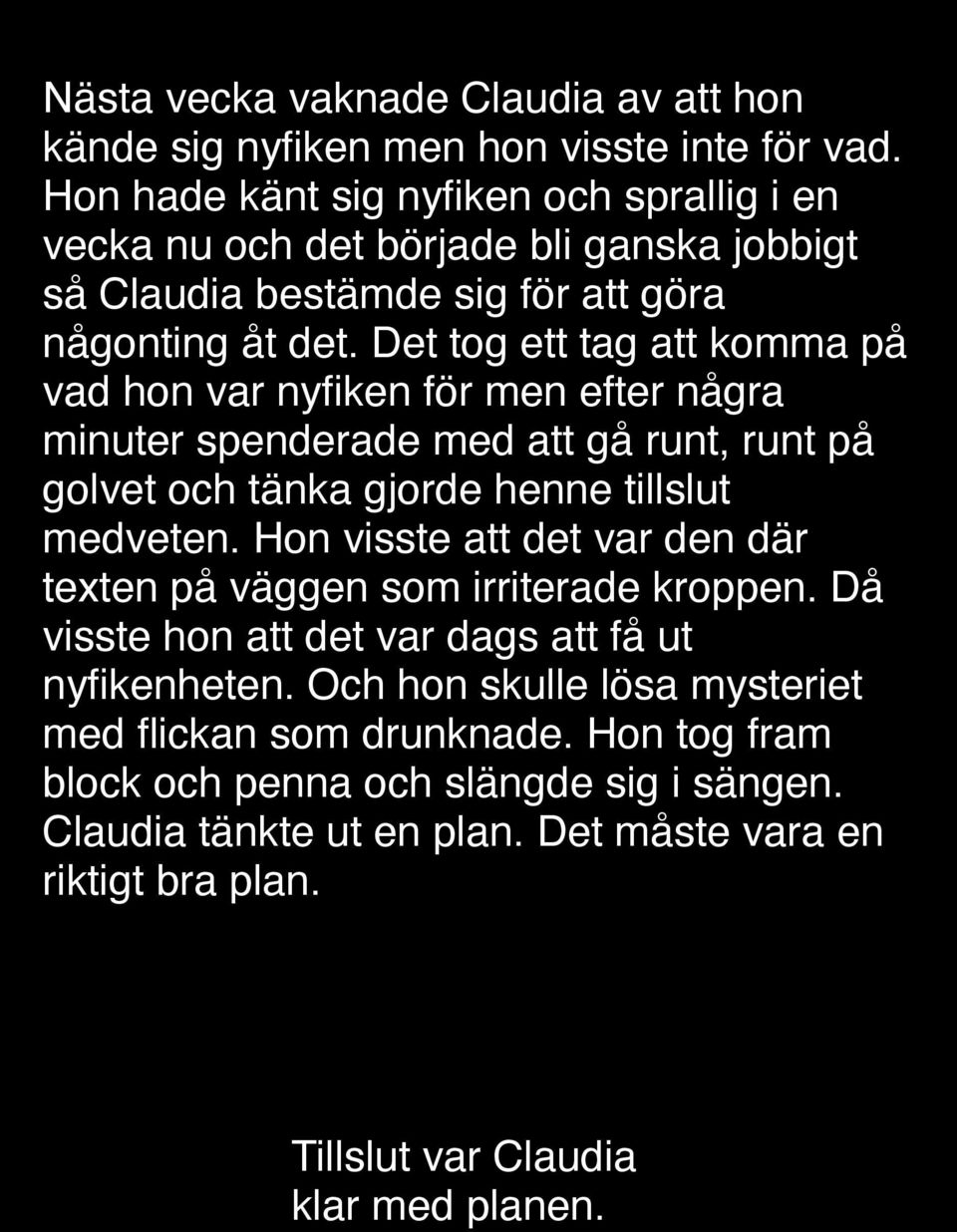 Det tog ett tag att komma på vad hon var nyfiken för men efter några minuter spenderade med att gå runt, runt på golvet och tänka gjorde henne tillslut medveten.