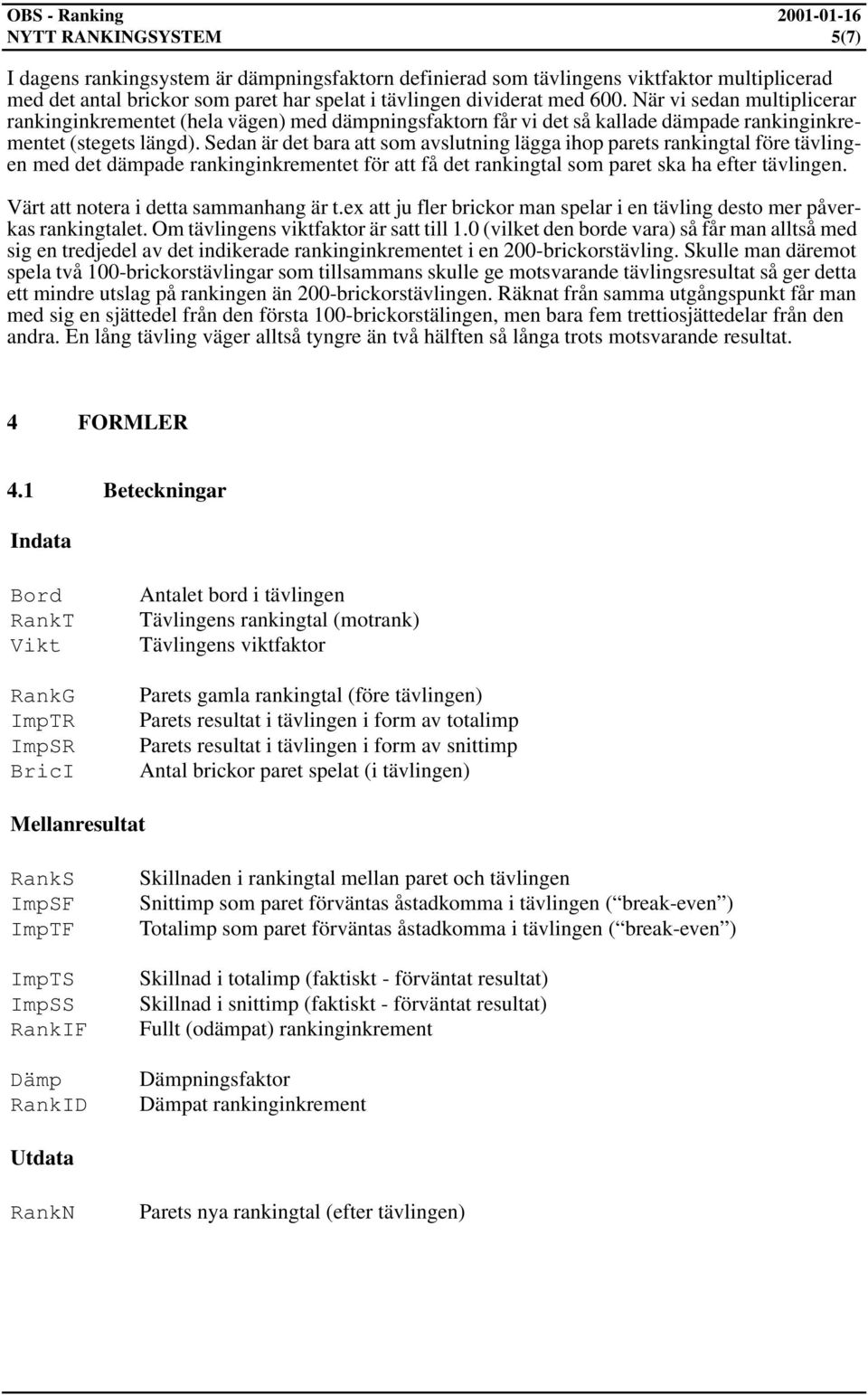 Sedan är det bara att som avslutning lägga ihop parets rankingtal före tävlingen med det dämpade rankinginkrementet för att få det rankingtal som paret ska ha efter tävlingen.