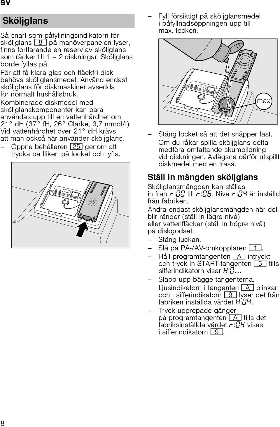 Kombinerade diskmedel med sköljglanskomponenter kan bara användas upp till en vattenhårdhet om 21 dh (37 fh, 26 Clarke, 3,7 mmol/l).