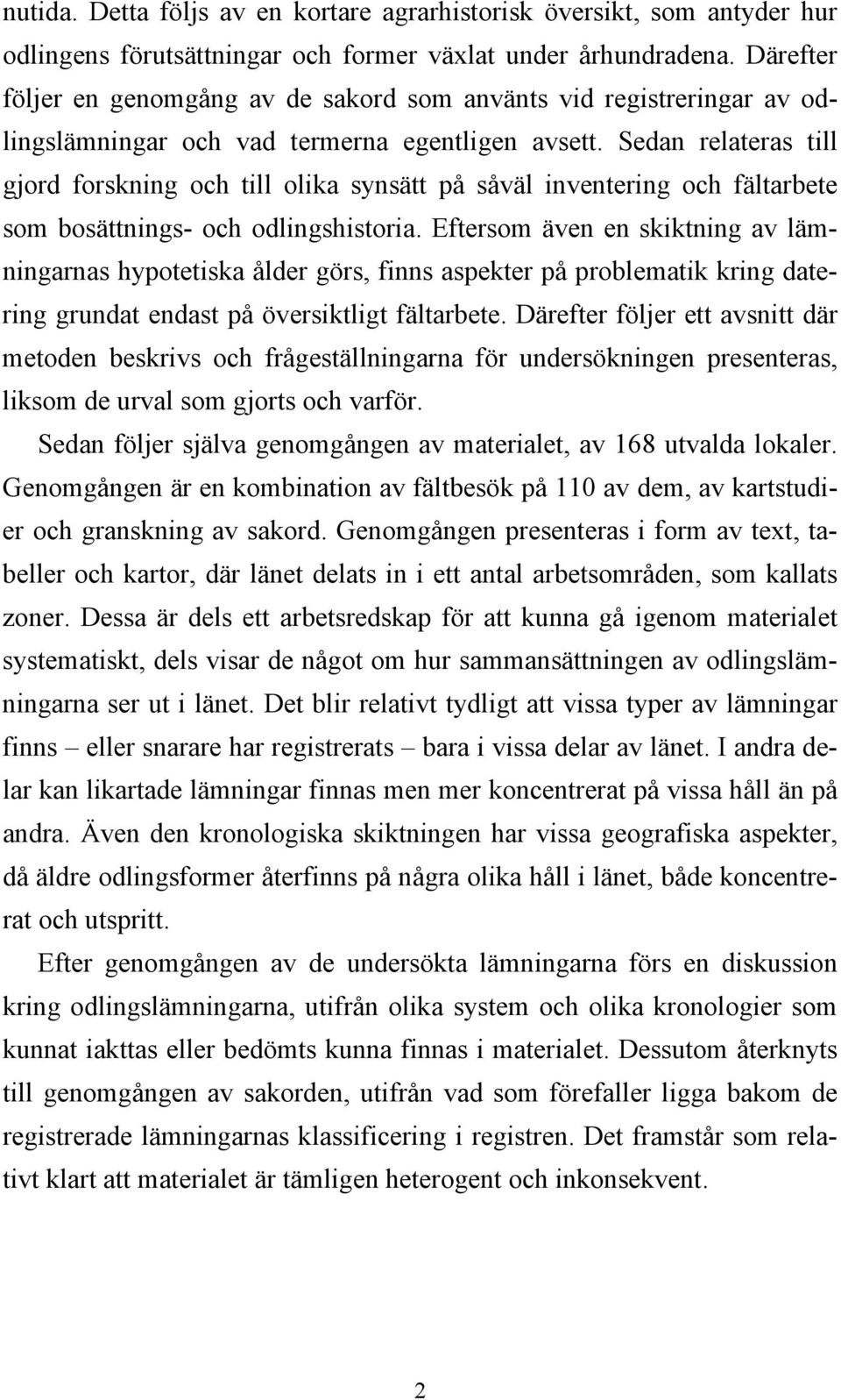 Sedan relateras till gjord forskning och till olika synsätt på såväl inventering och fältarbete som bosättnings- och odlingshistoria.