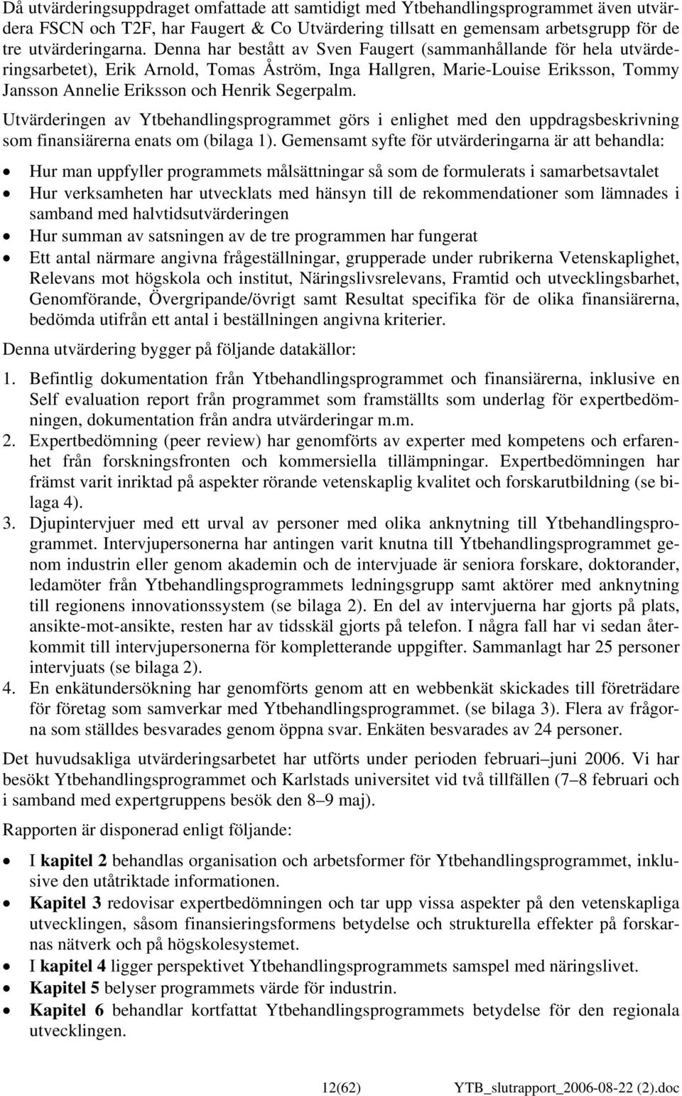 Utvärderingen av Ytbehandlingsprogrammet görs i enlighet med den uppdragsbeskrivning som finansiärerna enats om (bilaga 1).