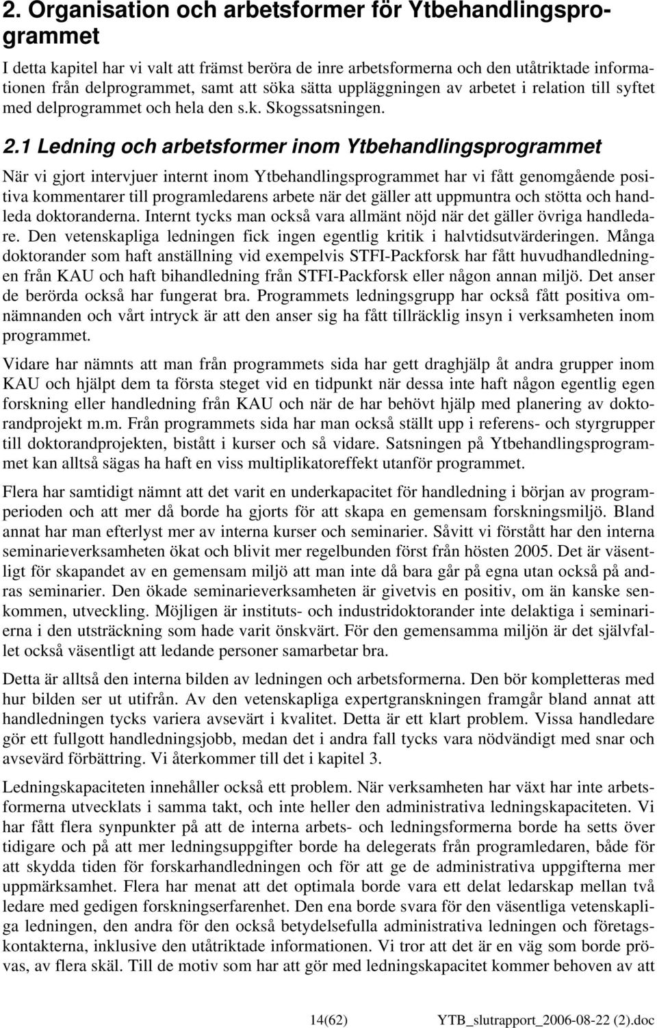 1 Ledning och arbetsformer inom Ytbehandlingsprogrammet När vi gjort intervjuer internt inom Ytbehandlingsprogrammet har vi fått genomgående positiva kommentarer till programledarens arbete när det