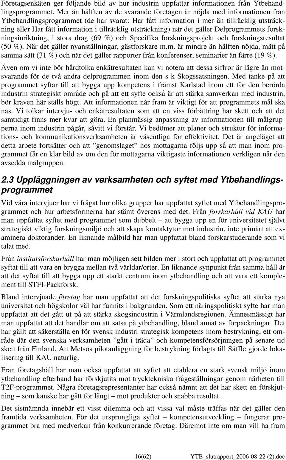 tillräcklig utsträckning) när det gäller Delprogrammets forskningsinriktning, i stora drag (69 %) och Specifika forskningsprojekt och forskningsresultat (50 %).