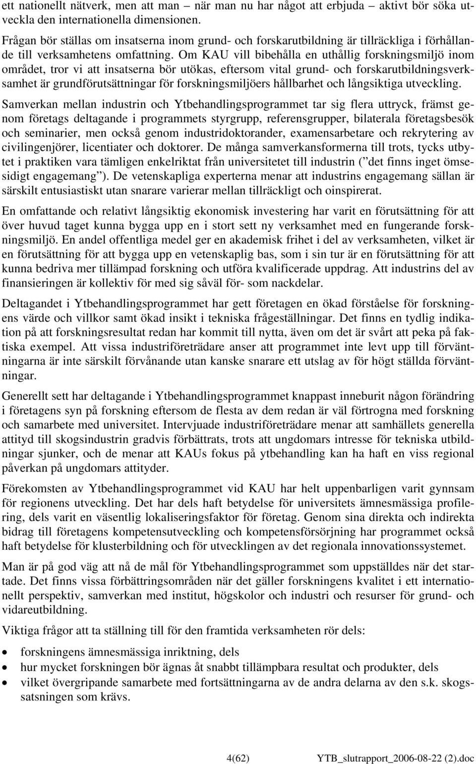 Om KAU vill bibehålla en uthållig forskningsmiljö inom området, tror vi att insatserna bör utökas, eftersom vital grund- och forskarutbildningsverksamhet är grundförutsättningar för