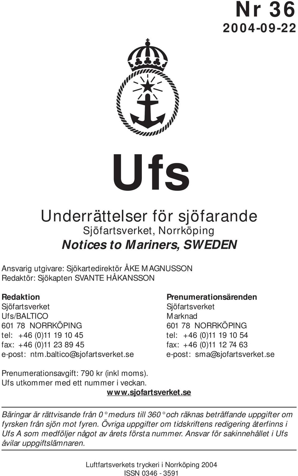 74 63 e-post: ntm.baltico@sjofartsverket.se e-post: sma@sjofartsverket.se Prenumerationsavgift: 790 kr (inkl moms). Ufs utkommer med ett nummer i veckan. www.sjofartsverket.se Bäringar är rättvisande från 0 medurs till 360 och räknas beträffande uppgifter om fyrsken från sjön mot fyren.