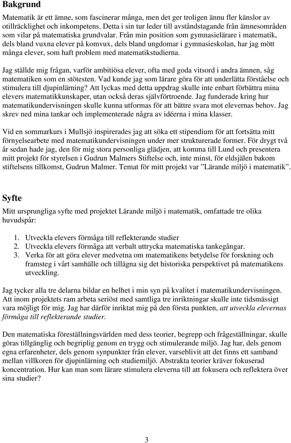 Från min position som gymnasielärare i matematik, dels bland vuxna elever på komvux, dels bland ungdomar i gymnasieskolan, har jag mött många elever, som haft problem med matematikstudierna.