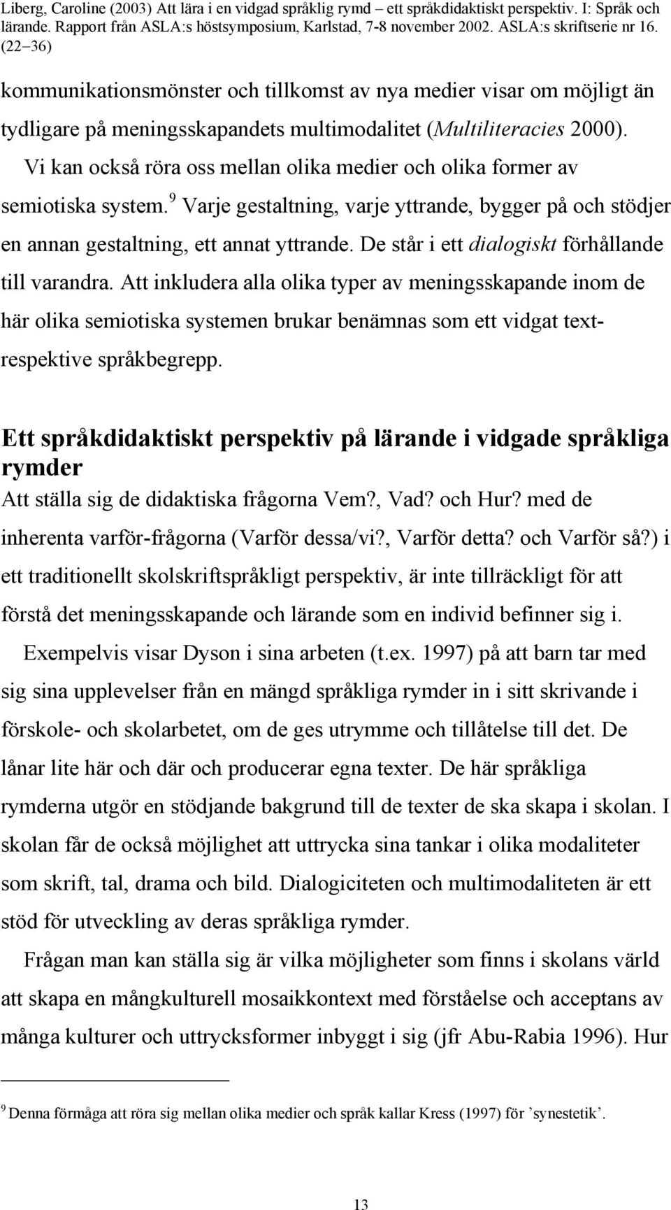 De står i ett dialogiskt förhållande till varandra.