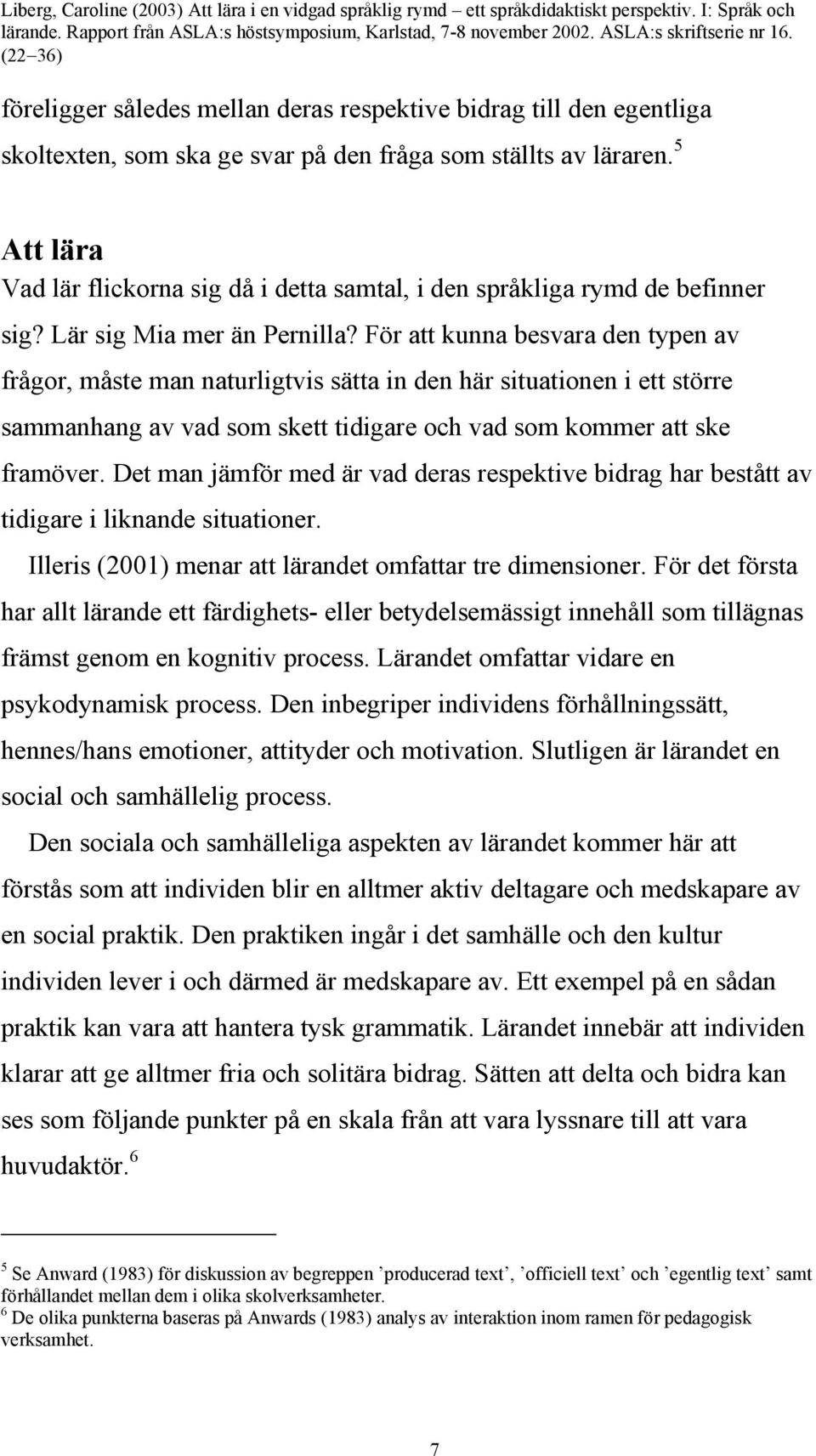 För att kunna besvara den typen av frågor, måste man naturligtvis sätta in den här situationen i ett större sammanhang av vad som skett tidigare och vad som kommer att ske framöver.