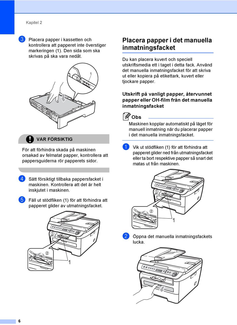 Använd det manuella inmatningsfacket för att skriva ut eller kopiera på etikettark, kuvert eller tjockare papper.