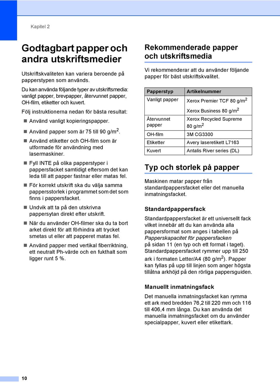 Följ instruktionerna nedan för bästa resultat: Använd vanligt kopieringspapper. Använd papper som är 75 till 90 g/m 2. Använd etiketter och OH-film som är utformade för användning med lasermaskiner.