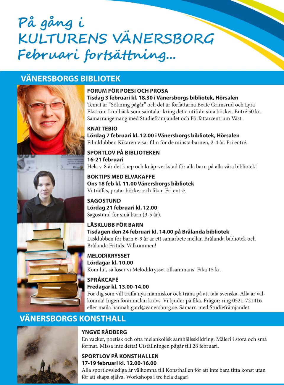 Samarrangemang med Studiefrämjandet och Författarcentrum Väst. KNATTEBIO Lördag 7 februari kl. 12.00 i Vänersborgs bibliotek, Hörsalen Filmklubben Kikaren visar film för de minsta barnen, 2-4 år.