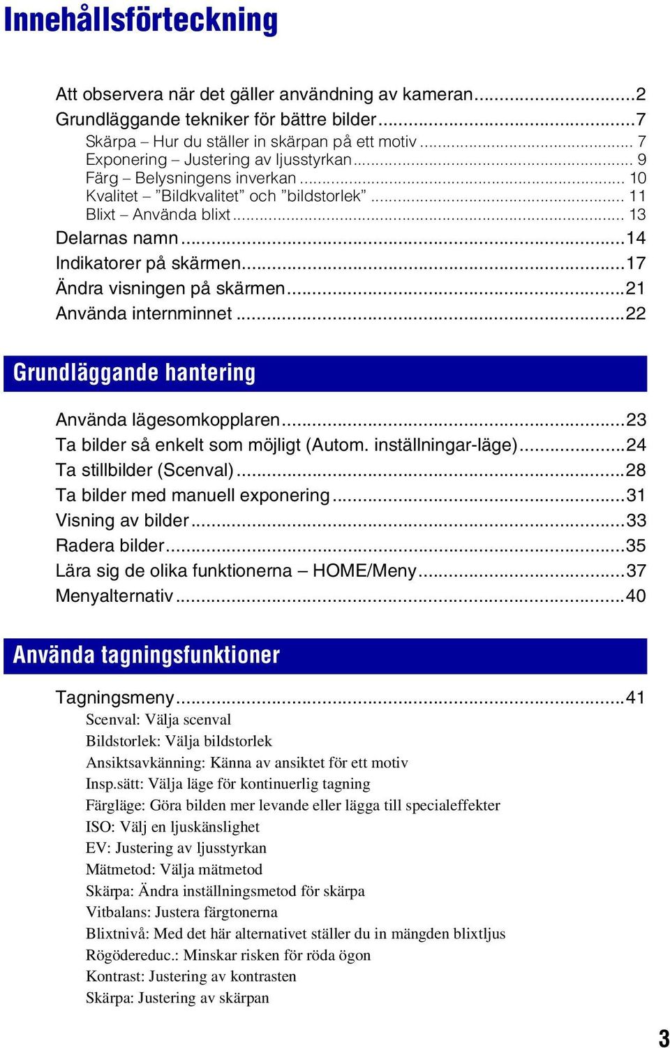 ..17 Ändra visningen på skärmen...21 Använda internminnet...22 Grundläggande hantering Använda lägesomkopplaren...23 Ta bilder så enkelt som möjligt (Autom. inställningar-läge).