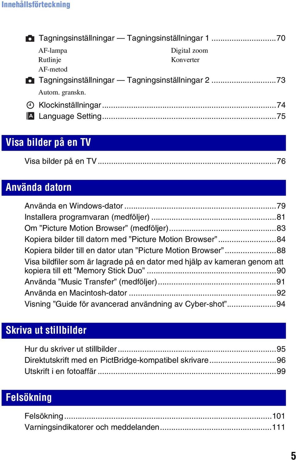 ..81 Om Picture Motion Browser (medföljer)...83 Kopiera bilder till datorn med Picture Motion Browser...84 Kopiera bilder till en dator utan Picture Motion Browser.