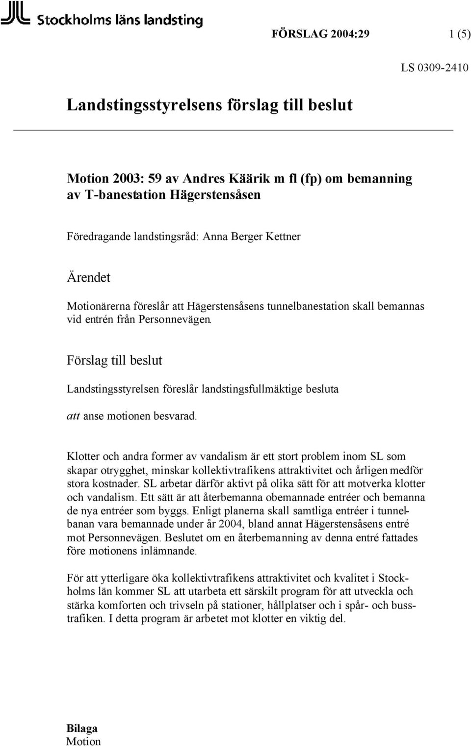 Förslag till beslut Landstingsstyrelsen föreslår landstingsfullmäktige besluta att anse motionen besvarad.