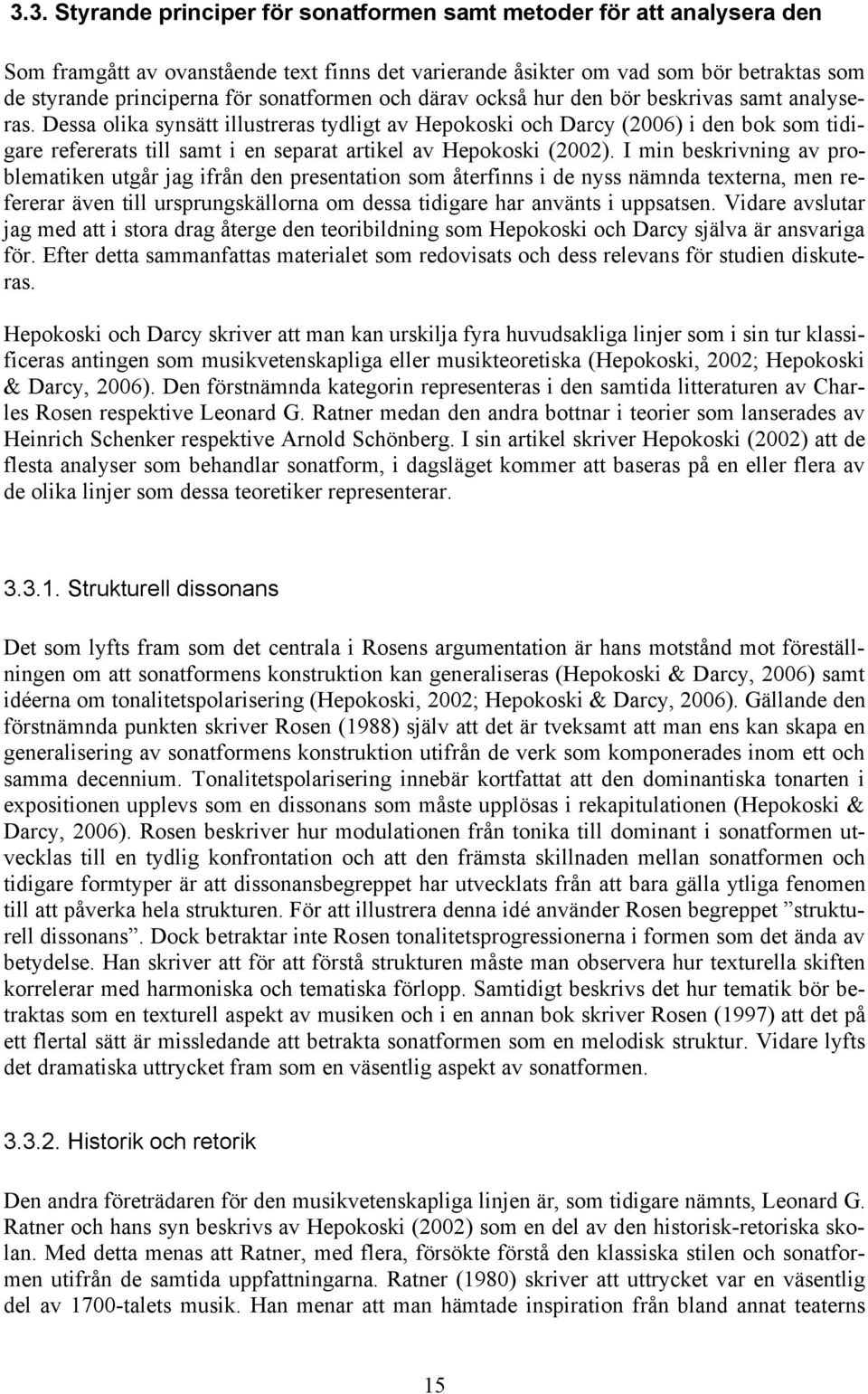 Dessa olika synsätt illustreras tydligt av Hepokoski och Darcy (2006) i den bok som tidigare refererats till samt i en separat artikel av Hepokoski (2002).