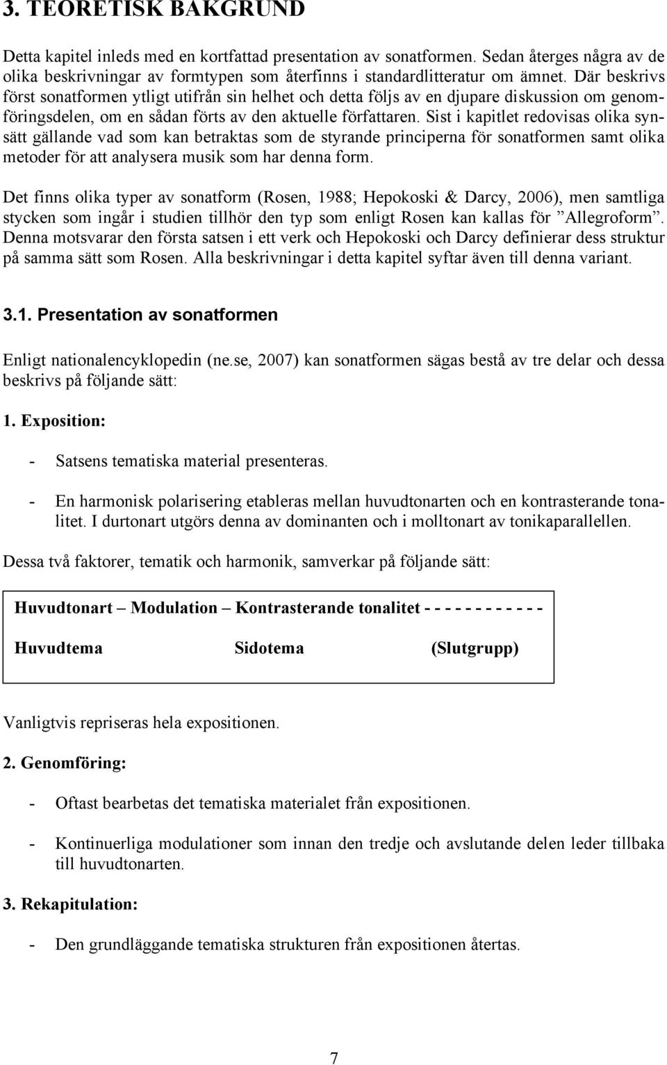 Sist i kapitlet redovisas olika synsätt gällande vad som kan betraktas som de styrande principerna för sonatformen samt olika metoder för att analysera musik som har denna form.