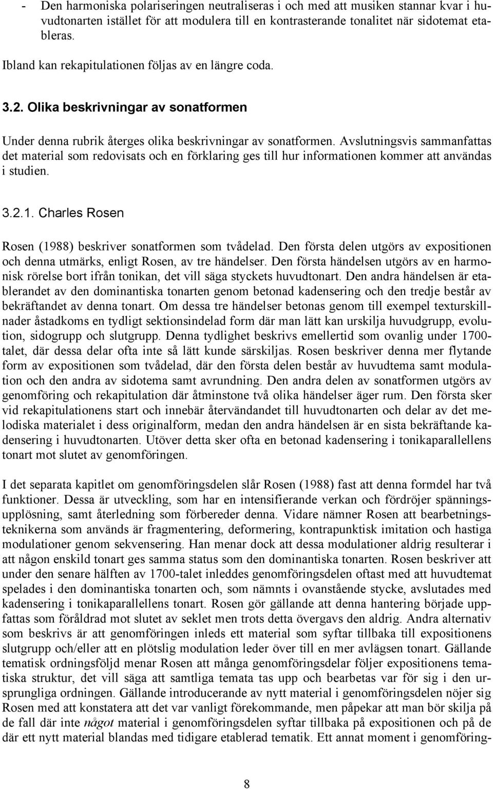 Avslutningsvis sammanfattas det material som redovisats och en förklaring ges till hur informationen kommer att användas i studien. 3.2.1.