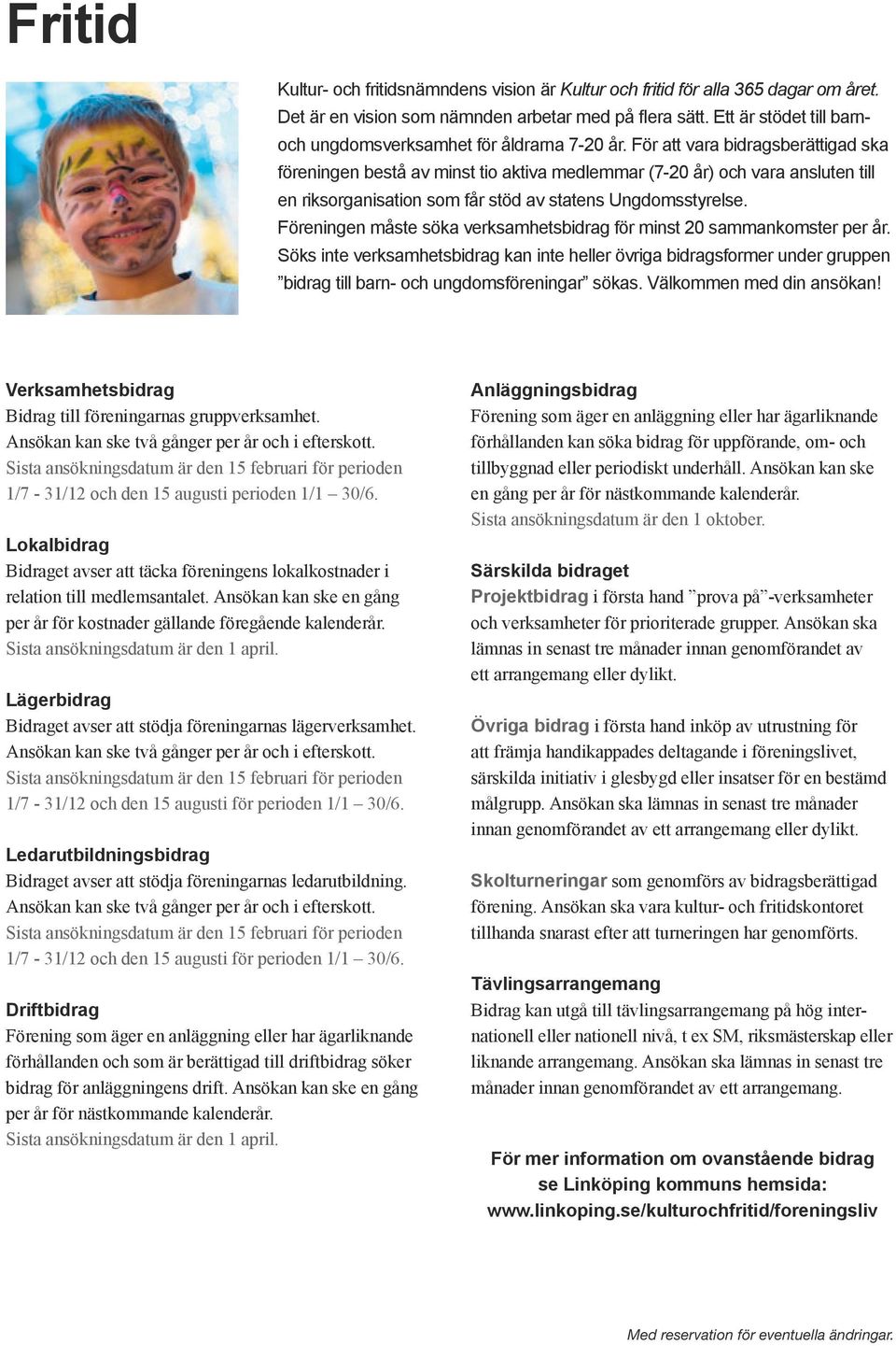 För att vara bidragsberättigad ska föreningen bestå av minst tio aktiva medlemmar (7-20 år) och vara ansluten till en riksorganisation som får stöd av statens Ungdomsstyrelse.