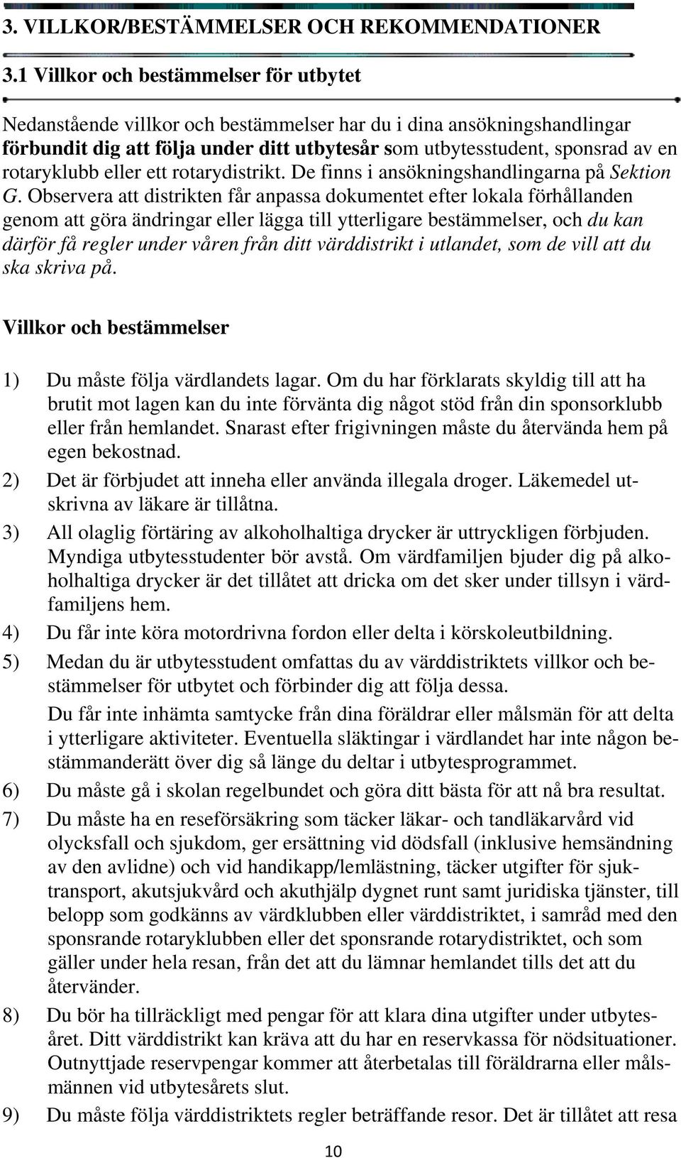 rotaryklubb eller ett rotarydistrikt. De finns i ansökningshandlingarna på Sektion G.