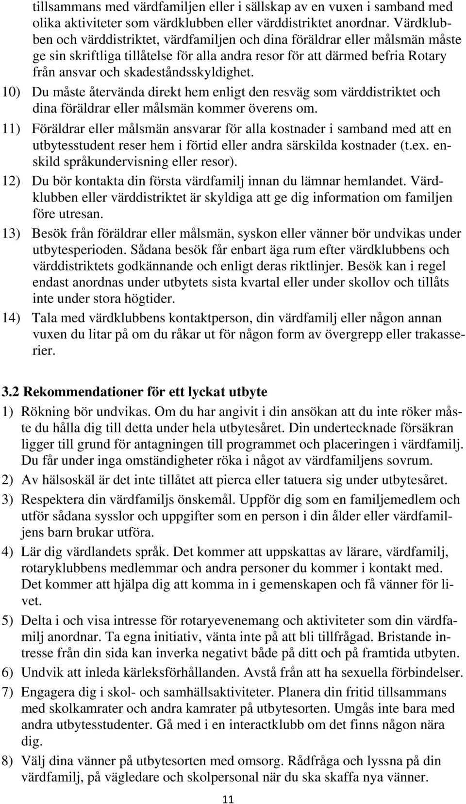 skadeståndsskyldighet. 10) Du måste återvända direkt hem enligt den resväg som värddistriktet och dina föräldrar eller målsmän kommer överens om.